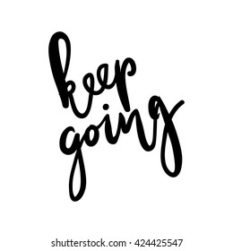 Keep going. Inspirational quote. .Modern calligraphic style. Hand lettering and custom typography for your designs: t-shirts, bags, for posters, invitations, cards, etc.
