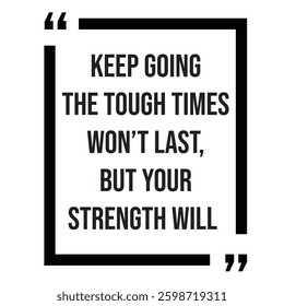 Keep going the tough times won't last, but your strength will inspirational design quote, motivational quotes, typography illustration lettering quotes