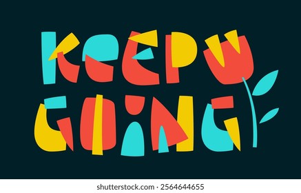  Keep Going. Whimsical typography combines bold, playful lettering with a floral accent in a collage style. Creative lettering design features a bright and lively color scheme that inspires motivation