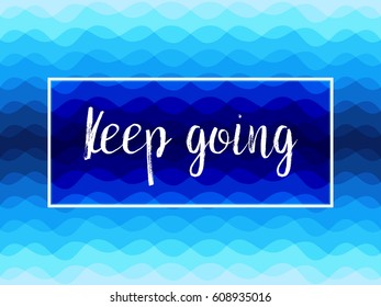 Keep going white calligraphic text on abstract overlapping blue curve stripes background. Motivational posted or card graphic design. Suitable for sport and self improvement.