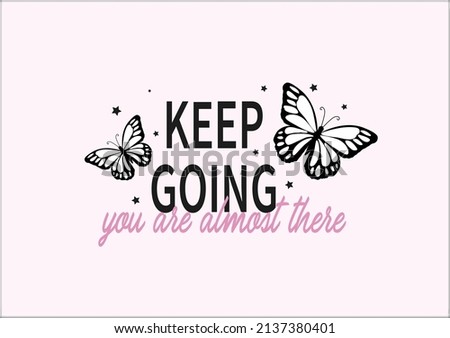 keep going you are almost there butterfly