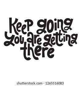 Keep going You are getting there - unique vector hand drawn motivational quote to keep inspired for success. Phrase for business goals, self development, personal growth, mentoring, social media.