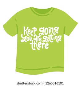 Keep going You are getting there - tee shirt with hand drawn vector lettering. Unique motivational quote to keep inspired for success, business goals, self development, personal growth, social media.