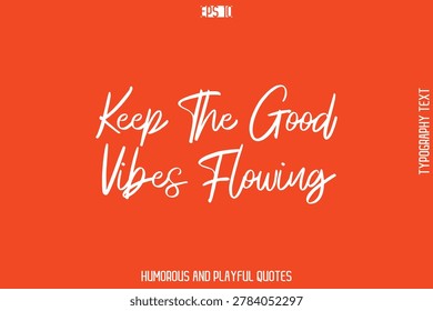 Keep The Good Vibes Flowing   -Witty Typography Vector – Funny Quote and Playful Handwritten Cursive Lettering