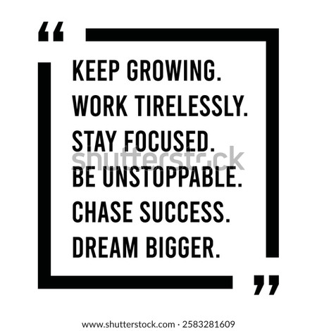 keep growing, work tirelessly, stay focused, be unstoppable, chase success, dream bigger, inspirational design quote, motivational quotes, typography illustration lettering quotes