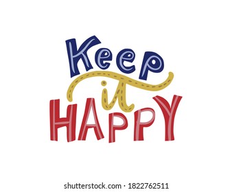 Keep it happy. Hand drawn vector lettering quote. Positive text illustration for greeting card, poster and apparel shirt design.