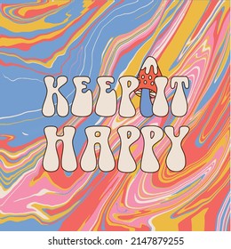 Keep it Happy - retro lettering text woth mushroom s in style 70s, 80s on twirl paint colors abstract fluid background. Slogan design for t-shirts, cards, posters. Positive quote. Vector illustration