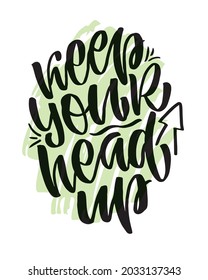 Keep head up! Hand drawn lettering quote in modern calligraphy style about lifestyle. Inspiration sllogan for print and poster design. Vector illustration