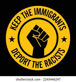 Keep the immigrants deport the racists. Vector sign.