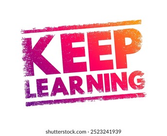 Keep Learning - Sie sind nie zu alt oder jung, um etwas Neues zu lernen, Textkonzept Stempel