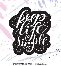 Keep life simple. Hand lettered Isolated vector phrase on artistic background with pink, blue abstract brushes  for poster, flyer, logo or blog. Calligraphy Inspirational quote. 