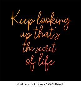 Keep loking up that is the secreat of life