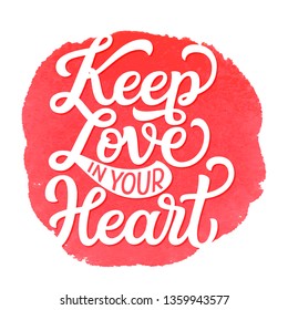Keep love in your heart. Hand lettering inspirational romantic quote on watercolor background. Motivational vector typography for posters, cards, home decor, bags, pillows, wall stickers,Valentine day
