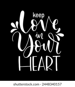 Keep love in your heart, hand lettering, inspirational quote. Typography for poster, invitation, greeting card