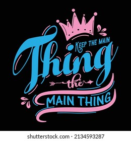 Keep the main thing the main thing, typography tshirt design