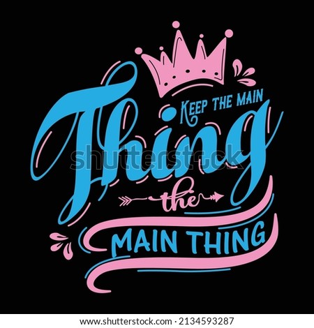 Keep the main thing the main thing, typography tshirt design