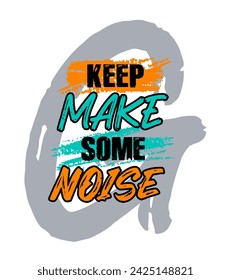 Keep make some noise, motivational inspirational quote typography design, short phrase, poster, t-shirt print, grunge texture vector illustration