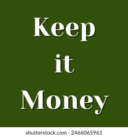 Keep it Money Inspirational and motivational quotes, typography, fashion, art, designs: for prints, posters, cards, t shirt, coffee mug hoodies etc.