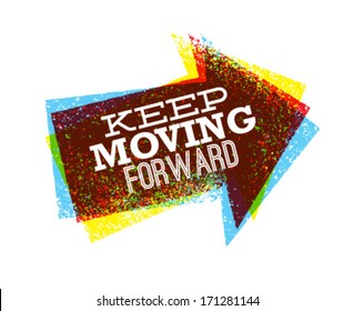 Keep Moving Forward Creative Bright Vector Design Arrow Grunge Illustration For Motivation Card Or Poster