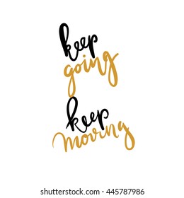 Keep moving. Keep going. Inspirational quote. .Modern calligraphic style. Hand lettering and custom typography for your designs: t-shirts, bags, for posters, invitations, cards, etc.