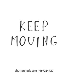 Keep moving.  Inspirational quote. .Modern calligraphic style. Hand lettering and custom typography for your designs: t-shirts, bags, for posters, invitations, cards, etc.