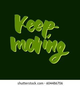 Keep moving. Inspirational quote. .Modern calligraphic style. Hand lettering and custom typography for your designs: t-shirts, bags, for posters, invitations, cards, etc.