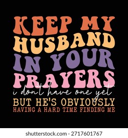 Keep My Husband in Your Prayers I Don't Have One Yet but he's obviously having a hard time finding me