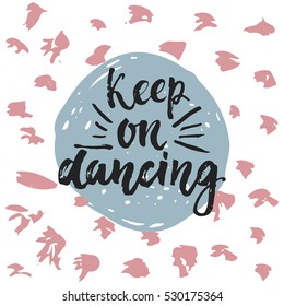 Keep on dancing - hand drawn lettering phrase isolated on the polka dot grunge background. Fun brush ink inscription for photo overlays, greeting card or t-shirt print, poster design.