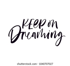 Keep on dreaming phrase. Ink illustration. Modern calligraphy. Hand drawn lettering.