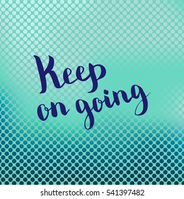 Keep on going. Illustration with hand-lettering inspiration and motivation quote. Drawing for prints with phrase.