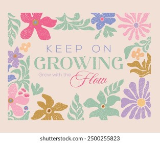 Keep on growing, grow with the flow. Beautiful abstract flower and  quote. Floral design for fashion, top, dress,  graphics, slogan tee,  posters and others.