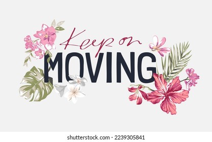 keep on moving calligraphy slogan with colorful flowers ornament vector illustration