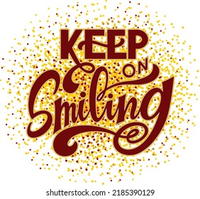 Keep on smiling text. Motivational quote, handwritten calligraphy text for inspirational posters, cards and social media content. 