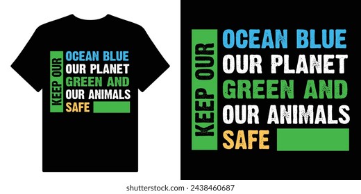 Keep Our Ocean Blue Our Planet Green And Our Animals Safe. World Environment Day 05 June 2024.Earth Day is April 22 Motivational Typography Quotes Print For T Shirt Design Vector Eps Illustration.