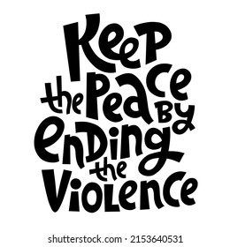 Keep the peace by ending the violence. Sketch pacifist quote, phrase on white background, great for posters, t-shirts.