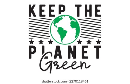 Keep the planet green svg, Earth day svg design bundle, Earth tshirt design bundle, April 22, earth vecttor icon map space, cut File Cricut, Printable Vector Illustration, tshirt eps