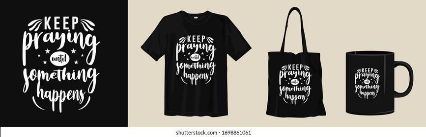 Keep praying until something happens. Typography t-shirt, tote bag, and cup design for merchandise and print. Mock-up templates included