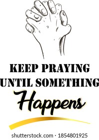 Keep praying until something happens. Typography t-shirt