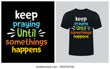 Keep Praying Until Something Happens Motivational T-shirt Template