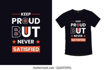 Keep proud but never satisfied Inspirational quotes typography t-shirt design