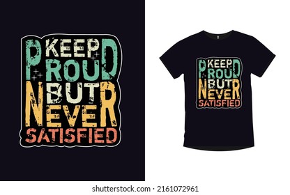 Keep proud but never satisfied motivational quotes typography t-shirt design