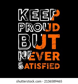 Keep Proud But Never Satisfied Typography Vector Design