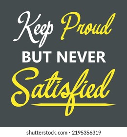 Keep Proud But Never Satisfied Typography Vector Design - 
motivational quotes vector - Motivational and Inspiring Quote Vector