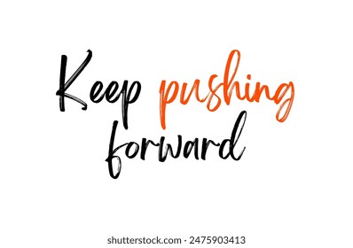 Keep pushing forward Inspirational and motivational quotes, typography, fashion, art, designs: for prints, posters, cards, t shirt, coffee mug hoodies etc.