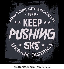 Keep pushing. Quote typographical background about skateboard in minimalistic style with grunge vintage fonts. Template for card poster banner print for t-shirt.