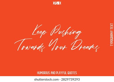 Keep Pushing Towards Your Dreams    -Witty Typography Vector – Funny Quote and Playful Handwritten Cursive Lettering