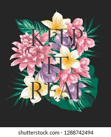 Keep it real tropical flower slogan.Perfect for home decor such as posters, wall art, tote bag, t-shirt print, sticker, post card, phone case.