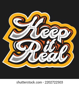 Keep it real vector brush calligraphy, attitude, perseverance motto. Inspirational quote, t shirt design for fashion apparel printing