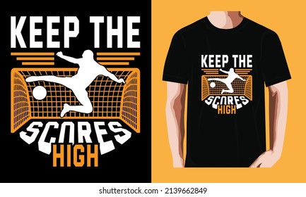 Keep the scores high | Soccer T-shirt Design