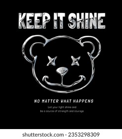 keep it shine slogan with bear doll head ound line chrome style vector illustration on black background